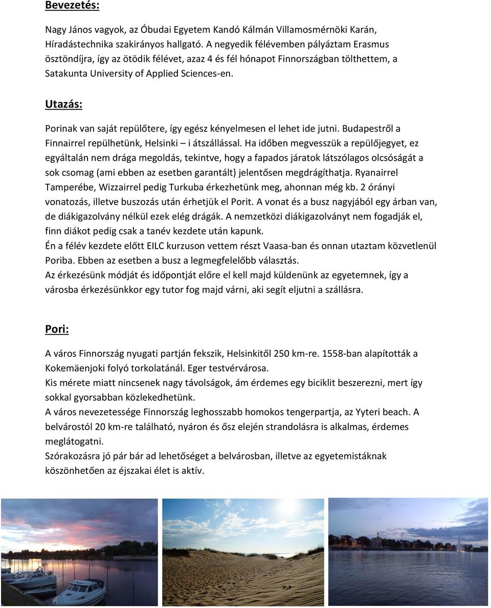 Utazás: Porinak van saját repülőtere, így egész kényelmesen el lehet ide jutni. Budapestről a Finnairrel repülhetünk, Helsinki i átszállással.