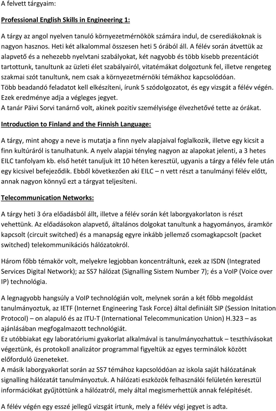 A félév során átvettük az alapvető és a nehezebb nyelvtani szabályokat, két nagyobb és több kisebb prezentációt tartottunk, tanultunk az üzleti élet szabályairól, vitatémákat dolgoztunk fel, illetve