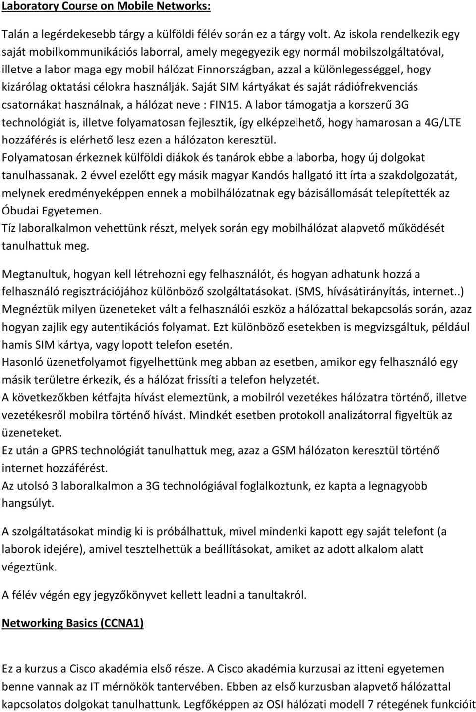 kizárólag oktatási célokra használják. Saját SIM kártyákat és saját rádiófrekvenciás csatornákat használnak, a hálózat neve : FIN15.