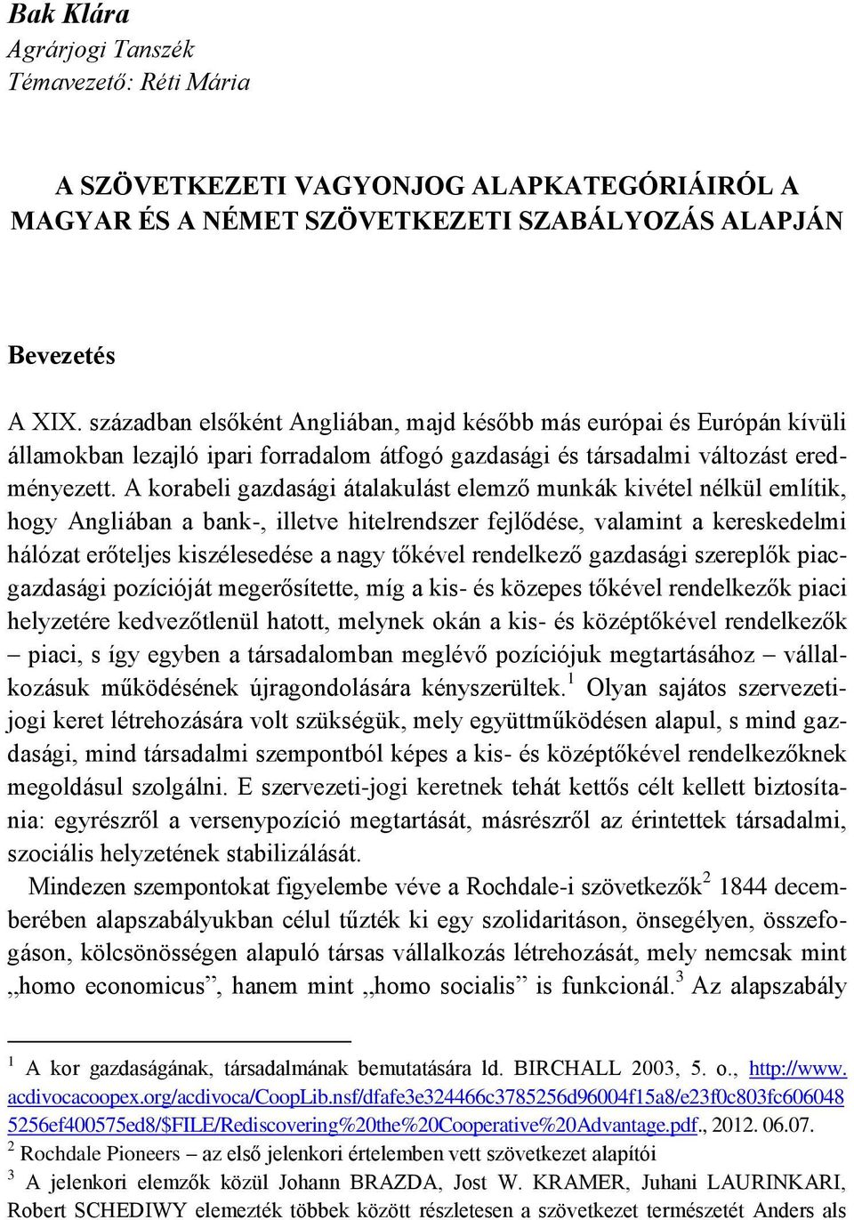 A korabeli gazdasági átalakulást elemző munkák kivétel nélkül említik, hogy Angliában a bank-, illetve hitelrendszer fejlődése, valamint a kereskedelmi hálózat erőteljes kiszélesedése a nagy tőkével