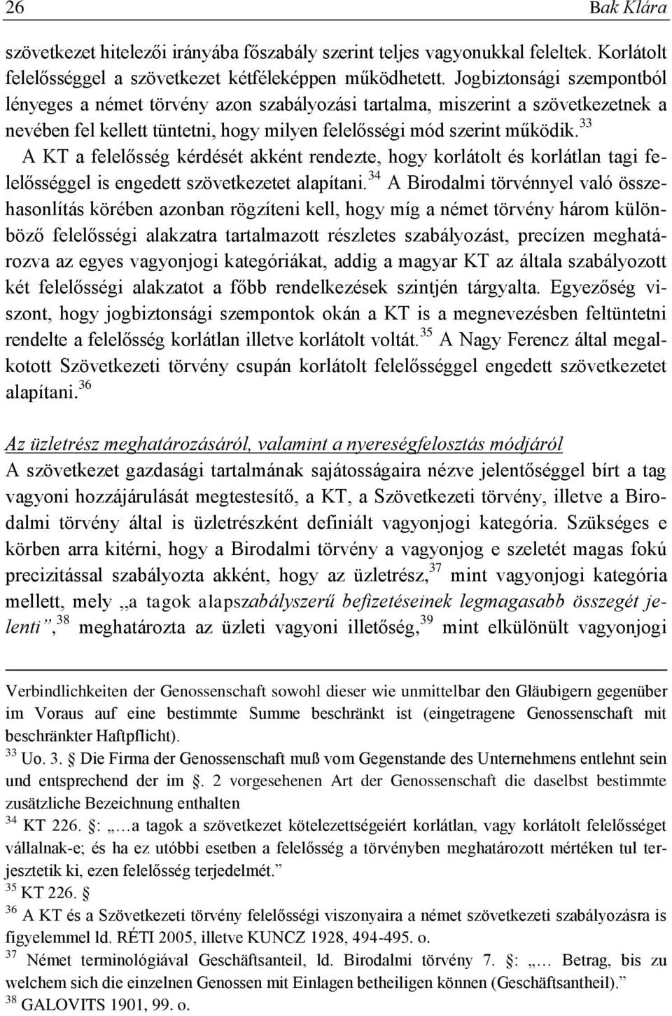 33 A KT a felelősség kérdését akként rendezte, hogy korlátolt és korlátlan tagi felelősséggel is engedett szövetkezetet alapítani.