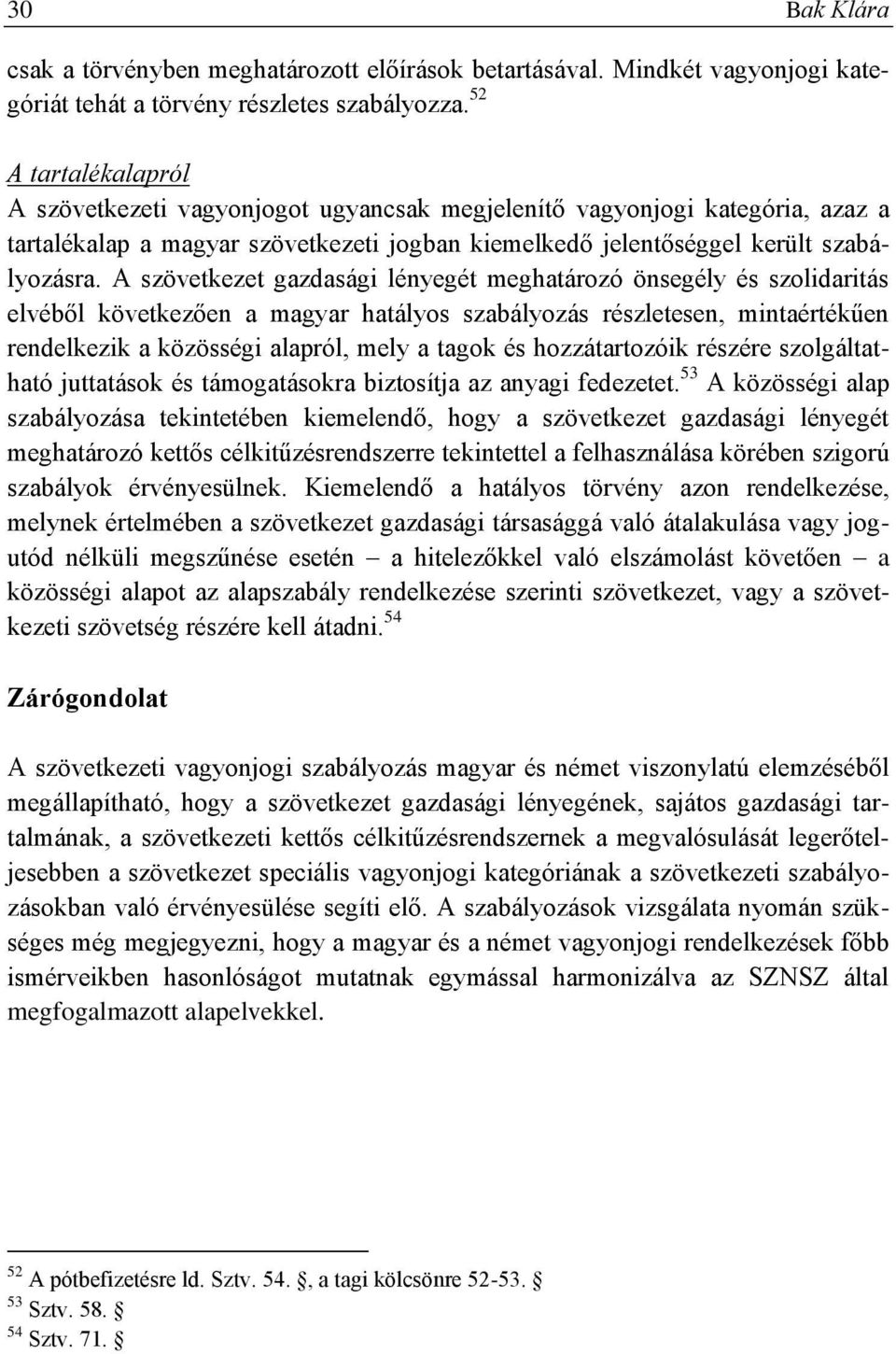 A szövetkezet gazdasági lényegét meghatározó önsegély és szolidaritás elvéből következően a magyar hatályos szabályozás részletesen, mintaértékűen rendelkezik a közösségi alapról, mely a tagok és