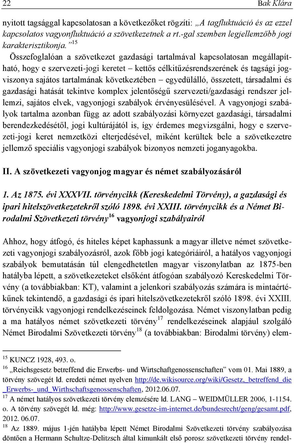 következtében egyedülálló, összetett, társadalmi és gazdasági hatását tekintve komplex jelentőségű szervezeti/gazdasági rendszer jellemzi, sajátos elvek, vagyonjogi szabályok érvényesülésével.