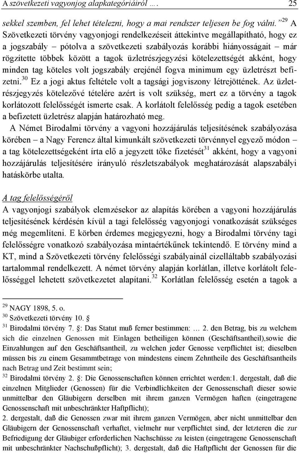 üzletrészjegyzési kötelezettségét akként, hogy minden tag köteles volt jogszabály erejénél fogva minimum egy üzletrészt befizetni. 30 Ez a jogi aktus feltétele volt a tagsági jogviszony létrejöttének.