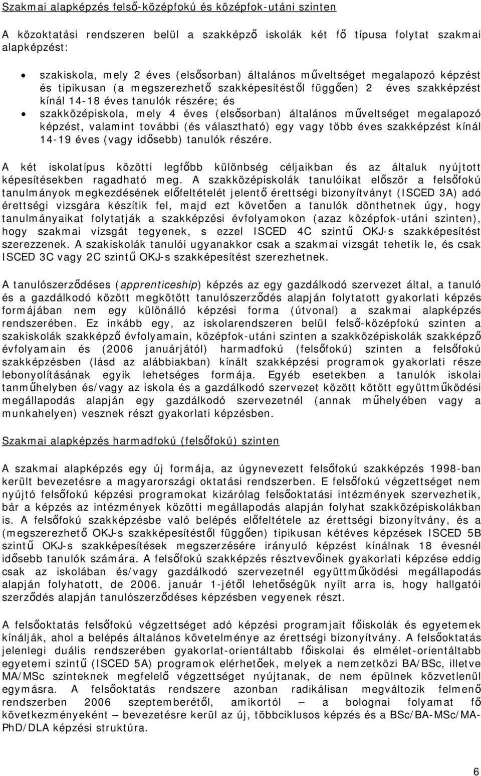 általános műveltséget megalapozó képzést, valamint további (és választható) egy vagy több éves szakképzést kínál 14-19 éves (vagy idősebb) tanulók részére.