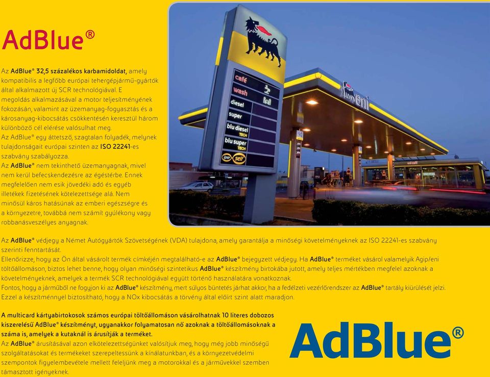 Az AdBlue egy áttetsző, szagtalan folyadék, melynek tulajdonságait európai szinten az ISO 22241-es szabvány szabályozza.