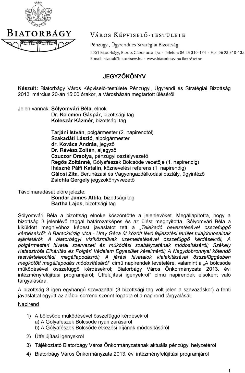 március 20-án 15:00 órakor, a Városházán megtartott üléséről. Jelen vannak: Sólyomvári Béla, elnök Dr. Kelemen Gáspár, bizottsági tag Koleszár Kázmér, bizottsági tag Tarjáni István, polgármester (2.