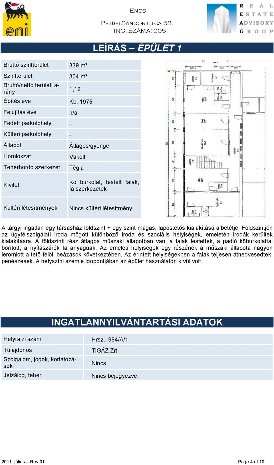 létesítmények Nincs kültéri létesítmény A tárgyi ingatlan egy társasház földszint + egy szint magas, lapostetős kialakítású albetétje.