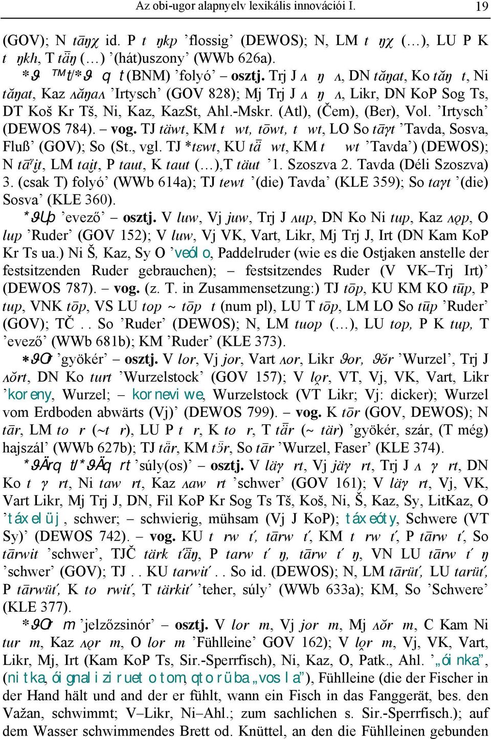 TJ täwt, KM twt, towt, twt, LO So taqt Tavda, Sosva, Fluß (GOV); So (St., vgl. TJ *t;wt, KU täwt, KM twt Tavda ) (DEWOS); N ta q üt, LM taüt, P taut, K taut ( ),T täut 1. Szoszva 2.