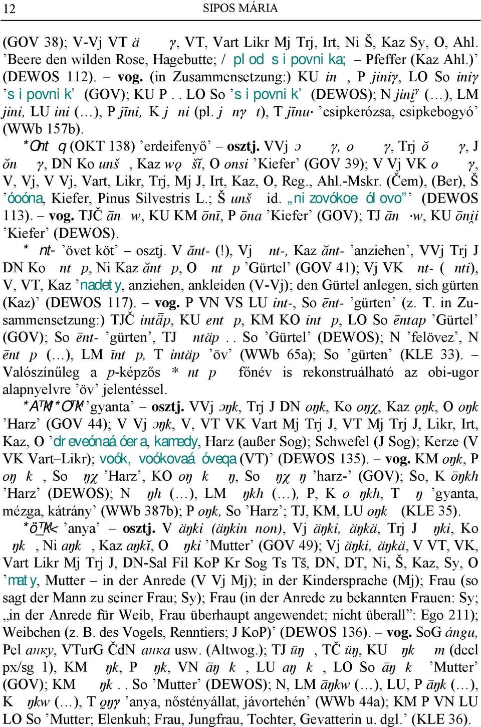 *Ontq (OKT 138) erdeifenyő osztj. VVj +q, oq, Trj ôq, J ônq, DN Ko unš, Kaz wöšî, O onsi Kiefer (GOV 39); V Vj VK oq, V, Vj, V Vj, Vart, Likr, Trj, Mj J, Irt, Kaz, O, Reg., Ahl.-Mskr.