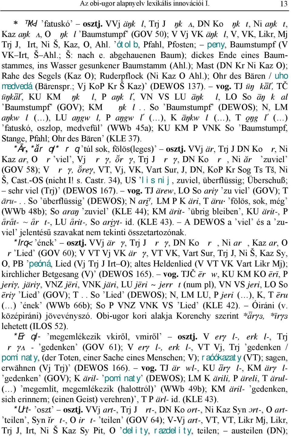 ; Š: nach e. abgehauenen Baum); dickes Ende eines Baumstammes, ins Wasser gesunkener Baumstamm (Ahl.); Mast (DN Kr Ni Kaz O); Rahe des Segels (Kaz O); Ruderpflock (Ni Kaz O Ahl.