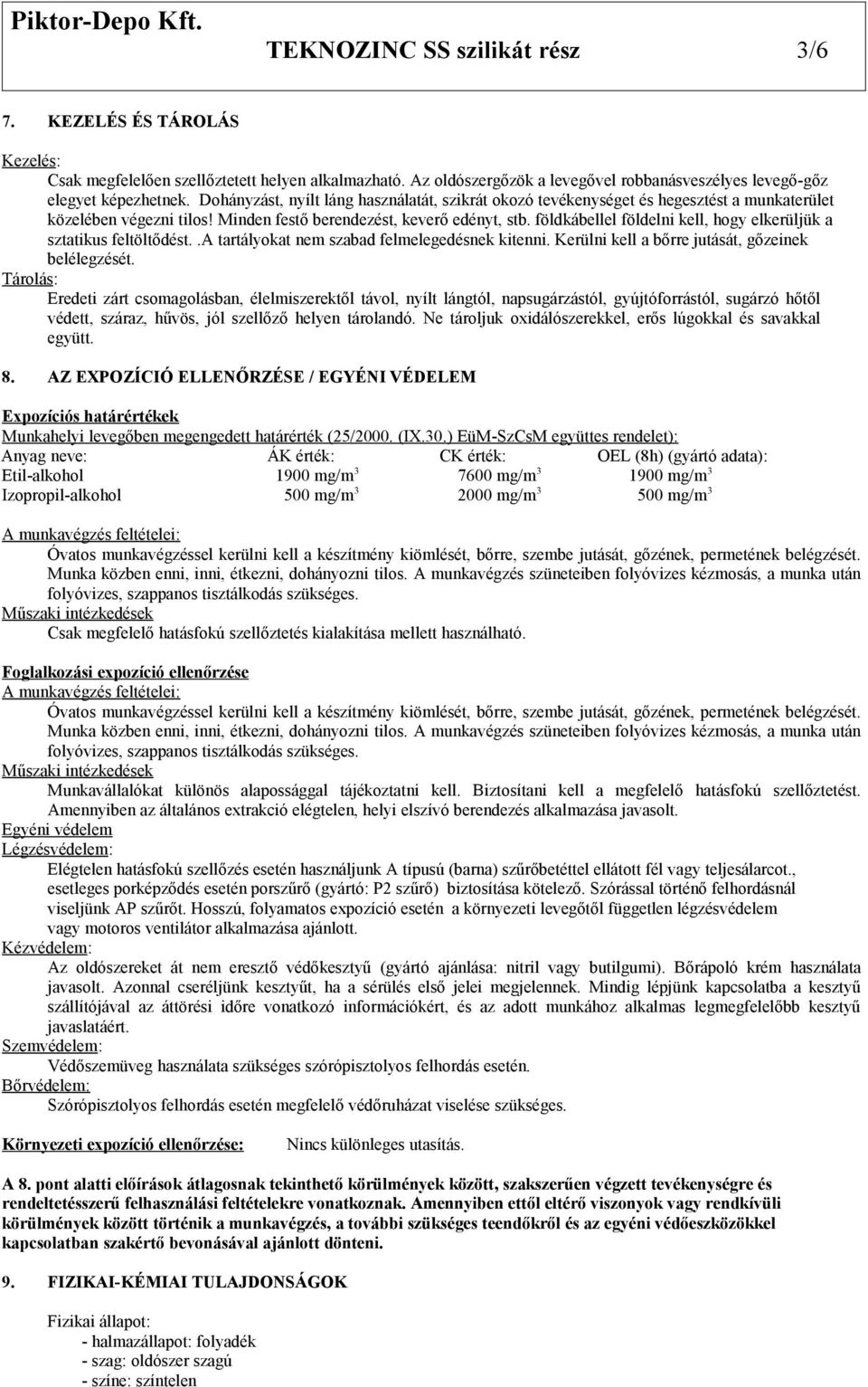 földkábellel földelni kell, hogy elkerüljük a sztatikus feltöltődést..a tartályokat nem szabad felmelegedésnek kitenni. Kerülni kell a bőrre jutását, gőzeinek belélegzését.