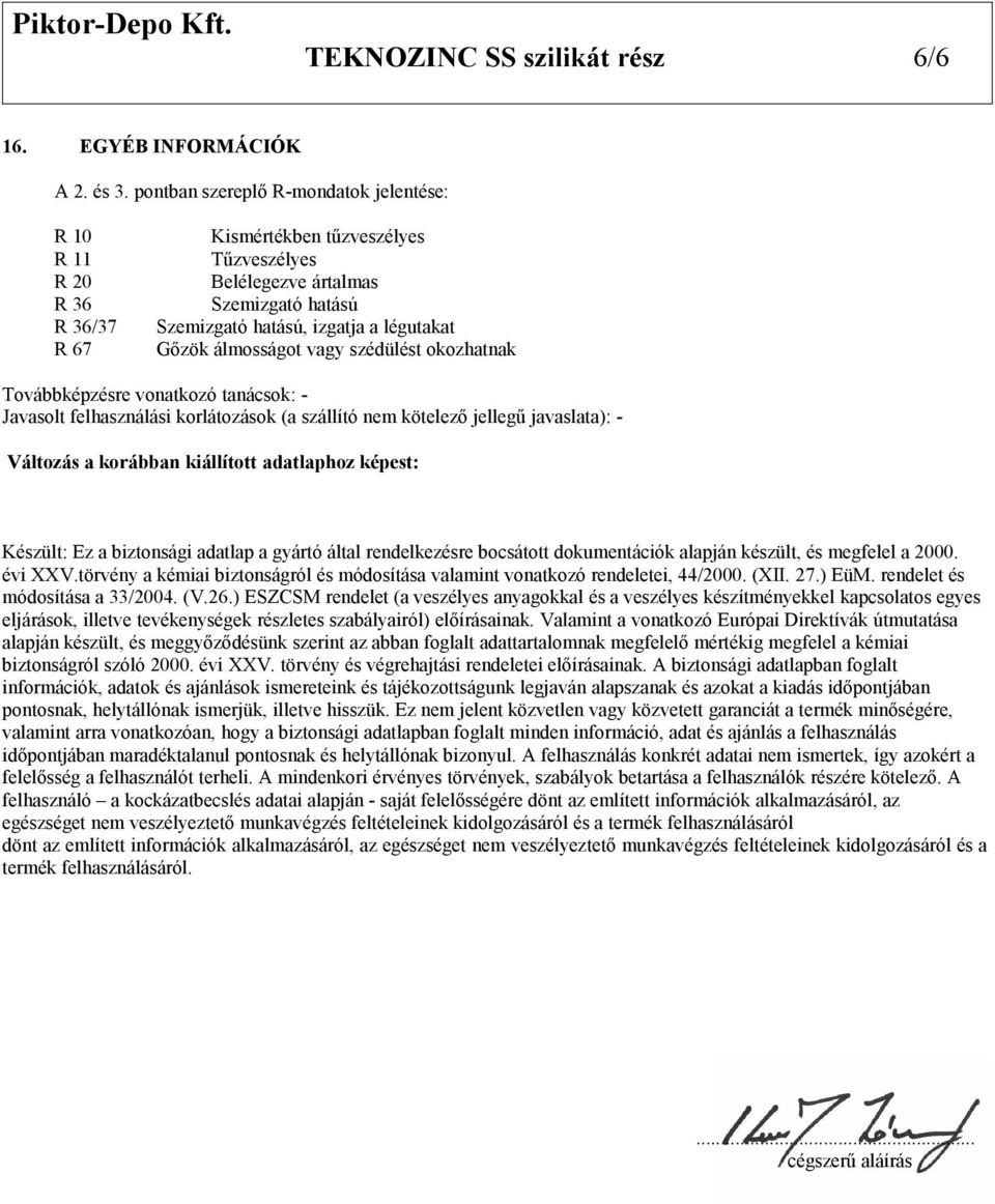 álmosságot vagy szédülést okozhatnak Továbbképzésre vonatkozó tanácsok: - Javasolt felhasználási korlátozások (a szállító nem kötelező jellegű javaslata): - Változás a korábban kiállított adatlaphoz