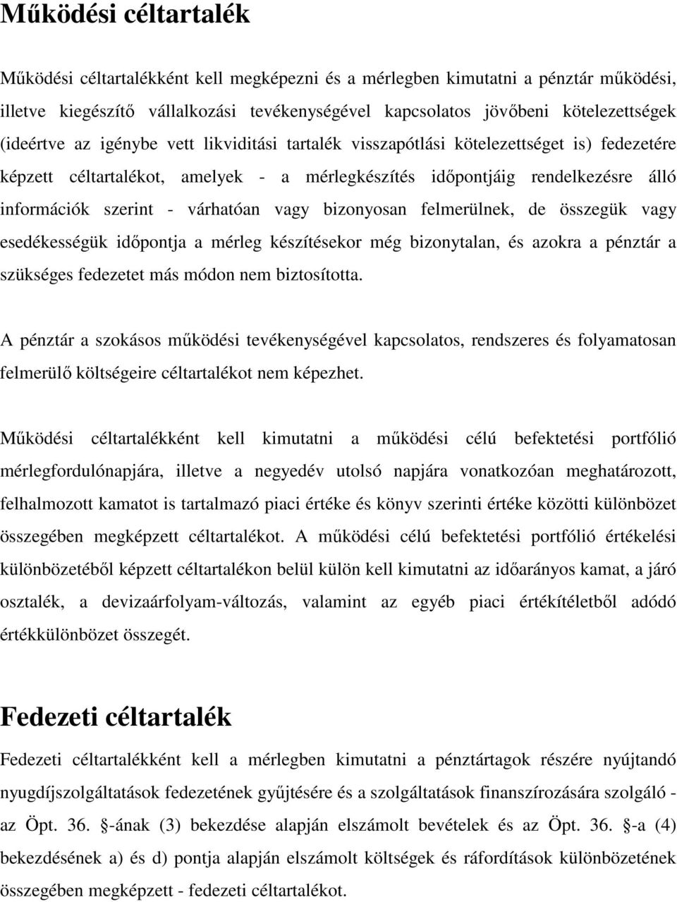 várhatóan vagy bizonyosan felmerülnek, de összegük vagy esedékességük idıpontja a mérleg készítésekor még bizonytalan, és azokra a pénztár a szükséges fedezetet más módon nem biztosította.