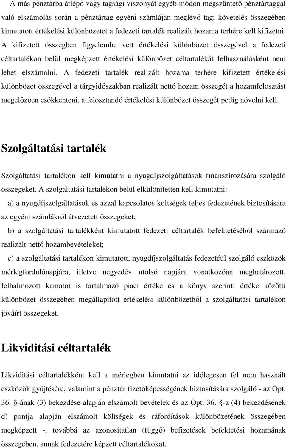 A kifizetett összegben figyelembe vett értékelési különbözet összegével a fedezeti céltartalékon belül megképzett értékelési különbözet céltartalékát felhasználásként nem lehet elszámolni.