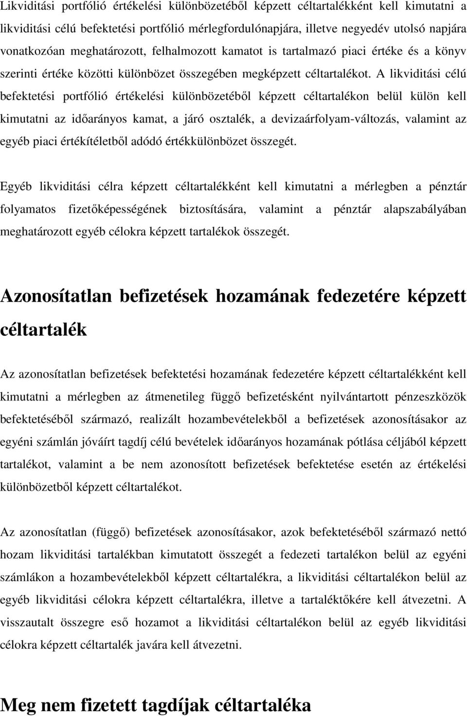 A likviditási célú befektetési portfólió értékelési különbözetébıl képzett céltartalékon belül külön kell kimutatni az idıarányos kamat, a járó osztalék, a devizaárfolyam-változás, valamint az egyéb