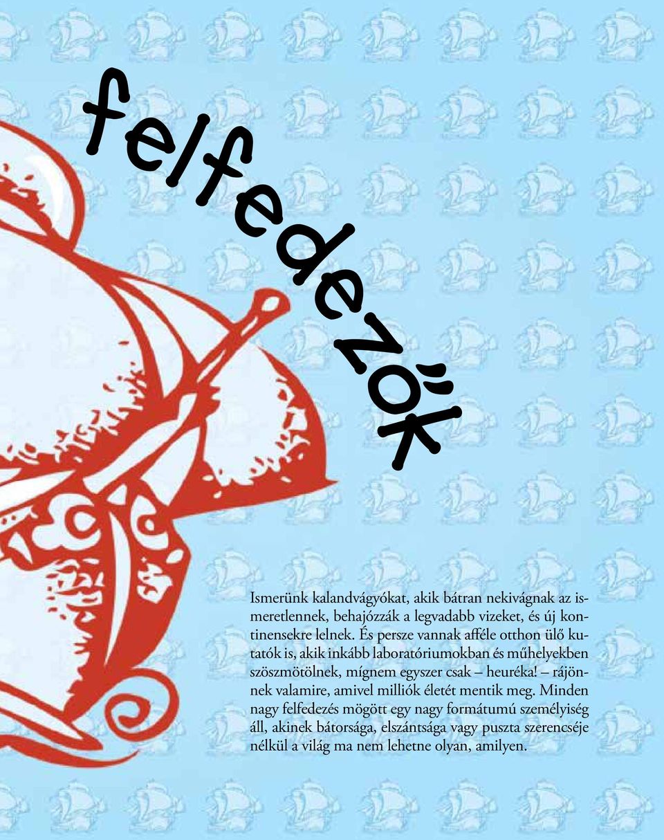 És persze vannak afféle otthon ülő kutatók is, akik inkább laboratóriumokban és műhelyekben szöszmötölnek, mígnem egyszer