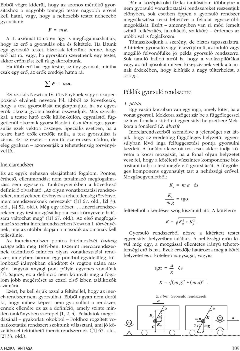 Vgy h gyorsítni szeretnénk egy testet kkor erôhtást ke rá gykoronunk. H több erô ht egy testre z úgy gyorsu inth csk egy erô z erôk eredôje htn rá: F =. Ezt szokás Newton IV.