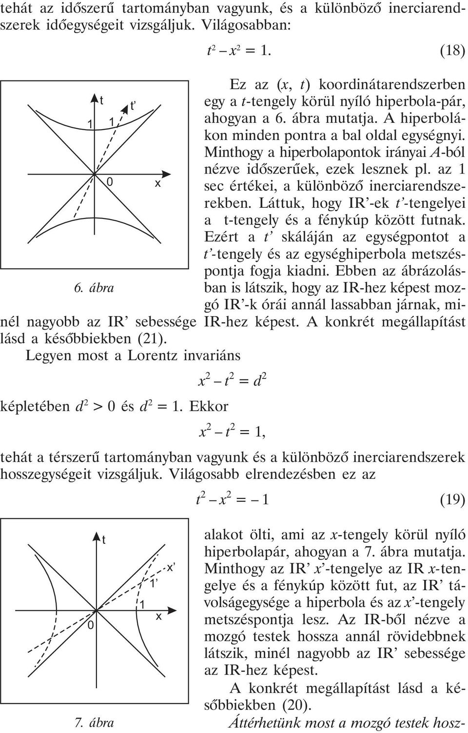 Az IR-bõl nézve a mozgó testek hossza annál rövidebbnek látszik, minél nagyobb az IR sebessége az IR-hez képest. A konkrét megállapítást lásd a késõbbiekben (0).