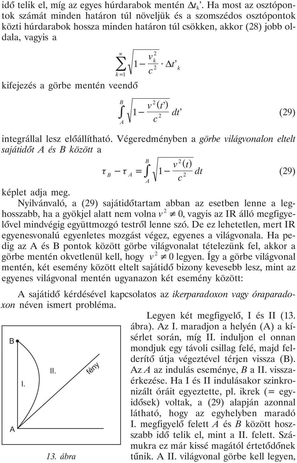 veendõ 1 v c k t k B A v t 1 c dt (9) integrállal lesz elõállítható. Végeredményben a görbe világvonalon eltelt sajátidõt A és B között a B v t B A 1 dt (9) A c képlet adja meg.