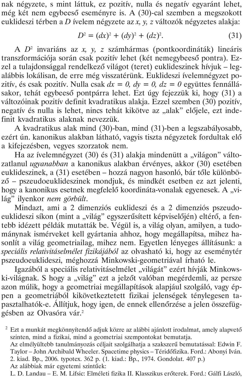 (31) A D invariáns az x, y, z számhármas (pontkoordináták) lineáris transzformációja során csak pozitív lehet (két nemegybeesõ pontra).