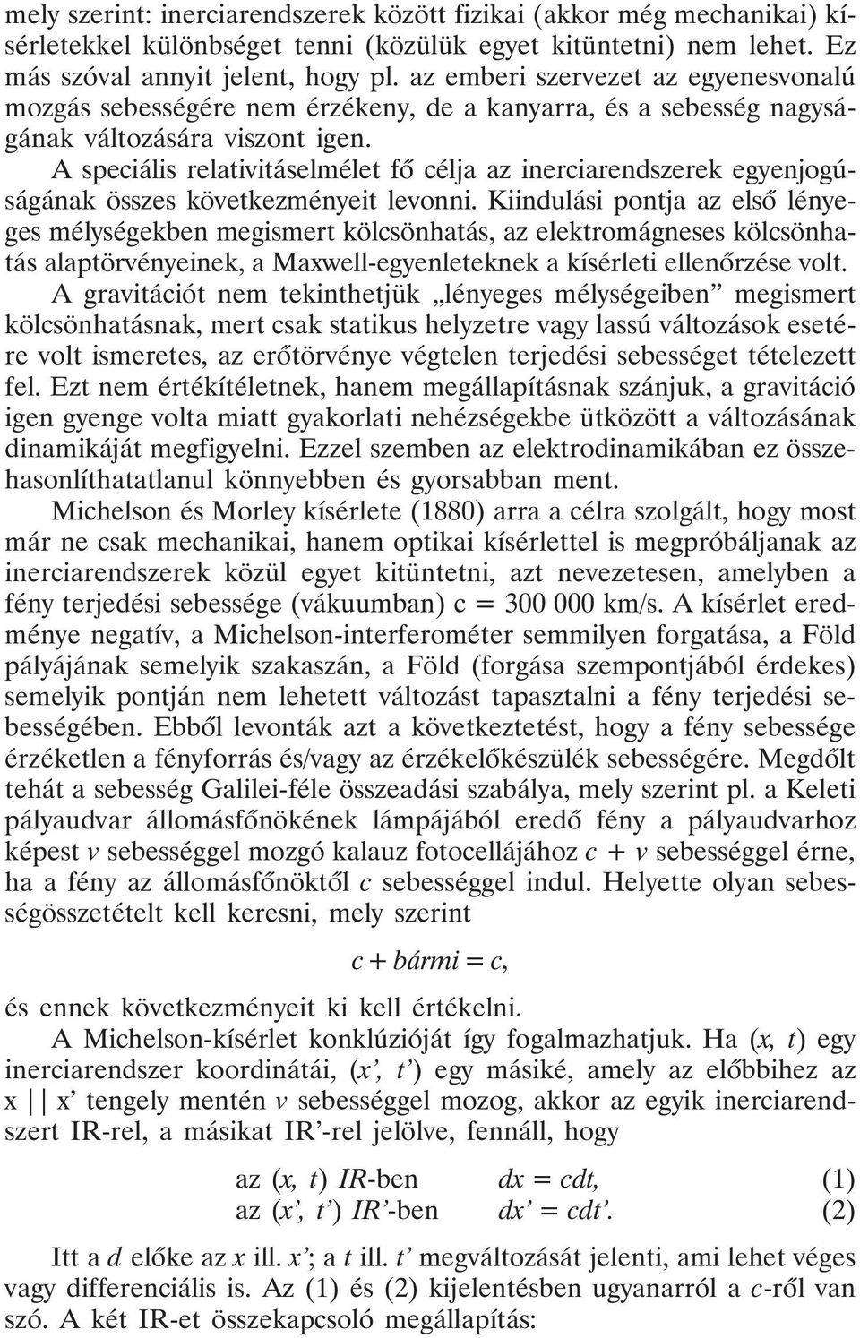 A speciális relativitáselmélet fõ célja az inerciarendszerek egyenjogúságának összes következményeit levonni.
