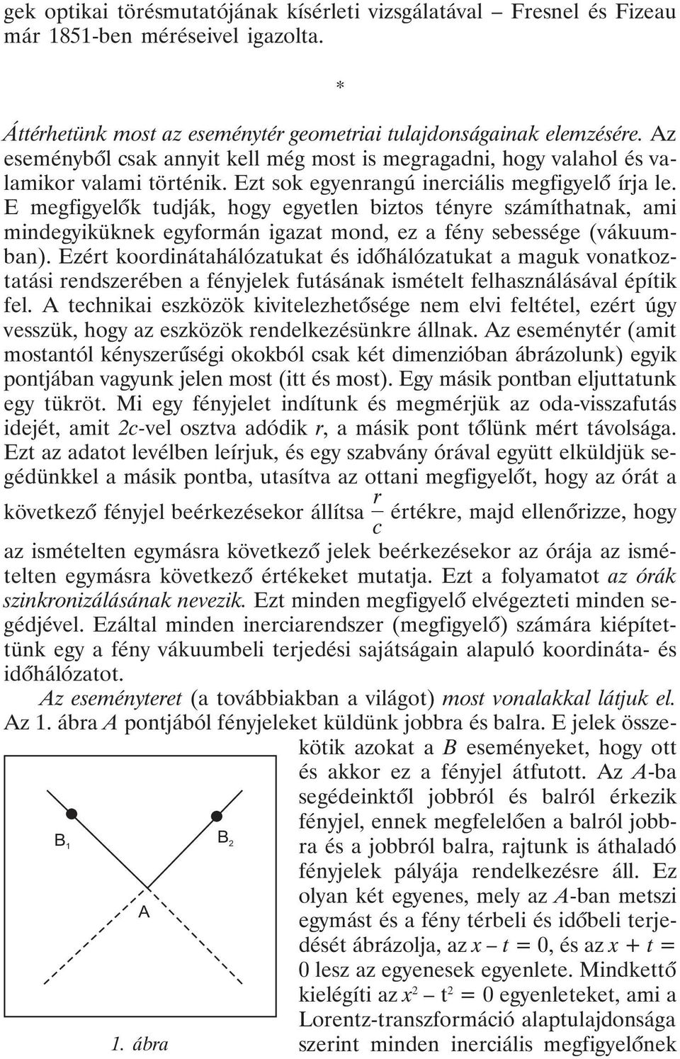 E megfigyelõk tudják, hogy egyetlen biztos tényre számíthatnak, ami mindegyiküknek egyformán igazat mond, ez a fény sebessége (vákuumban).