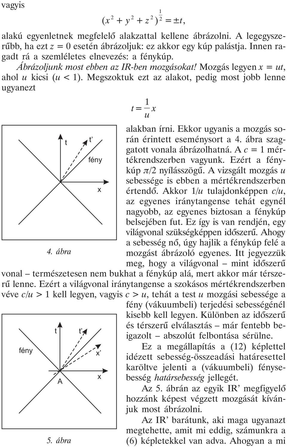Megszoktuk ezt az alakot, pedig most jobb lenne ugyanezt t 1 u x 1 alakban írni. Ekkor ugyanis a mozgás során érintett eseménysort a 4. ábra szaggatott vonala ábrázolhatná.