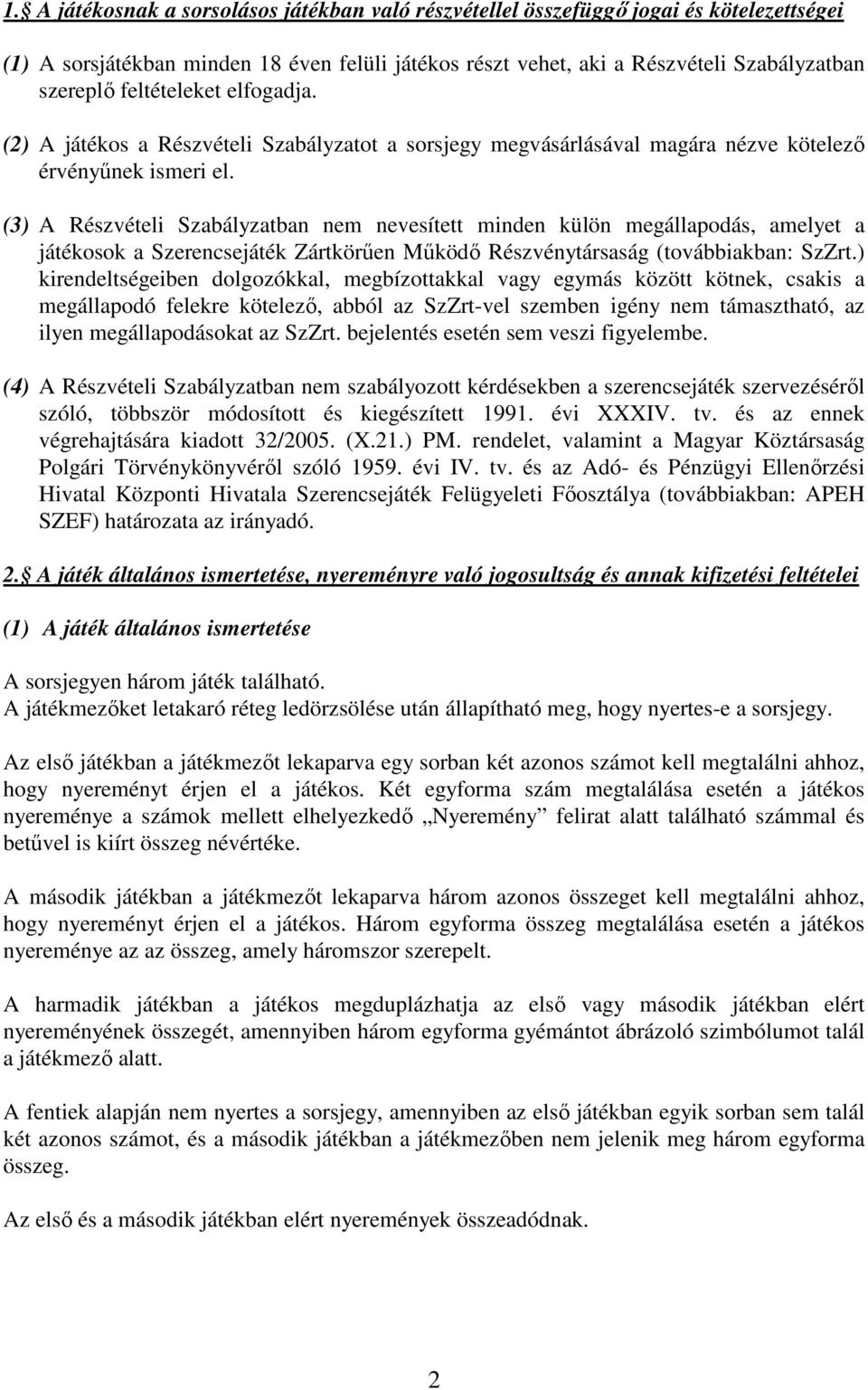 (3) A Részvételi Szabályzatban nem nevesített minden külön megállapodás, amelyet a játékosok a Szerencsejáték Zártkörően Mőködı Részvénytársaság (továbbiakban: SzZrt.