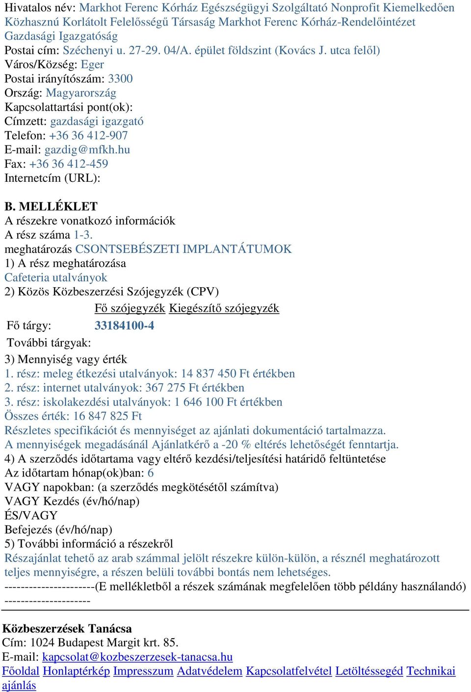 utca felől) Város/Község: Eger Postai irányítószám: 3300 Ország: Magyarország Kapcsolattartási pont(ok): Címzett: gazdasági igazgató Telefon: +36 36 412-907 E-mail: gazdig@mfkh.
