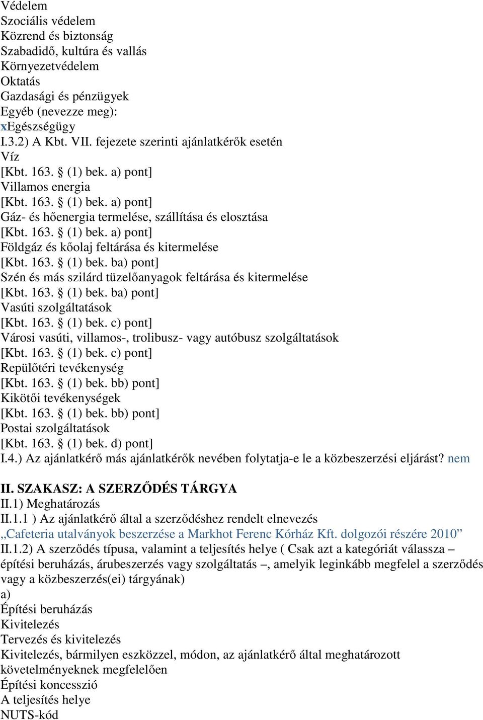 163. (1) bek. ba) pont] Szén és más szilárd tüzelőanyagok feltárása és kitermelése [Kbt. 163. (1) bek. ba) pont] Vasúti szolgáltatások [Kbt. 163. (1) bek. c) pont] Városi vasúti, villamos-, trolibusz- vagy autóbusz szolgáltatások [Kbt.