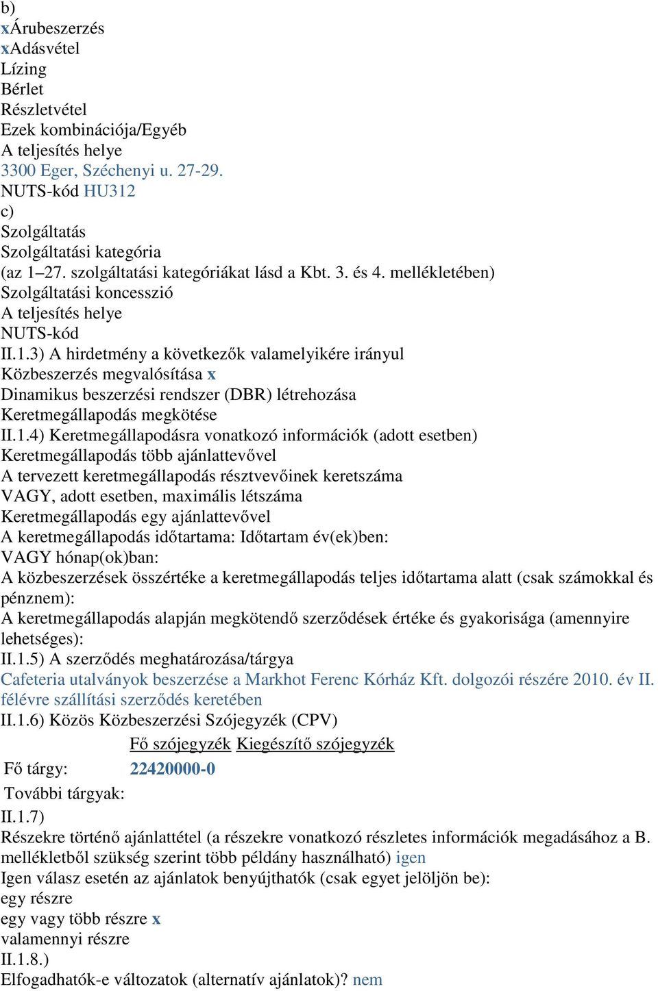 3) A hirdetmény a következők valamelyikére irányul Közbeszerzés megvalósítása x Dinamikus beszerzési rendszer (DBR) létrehozása Keretmegállapodás megkötése II.1.