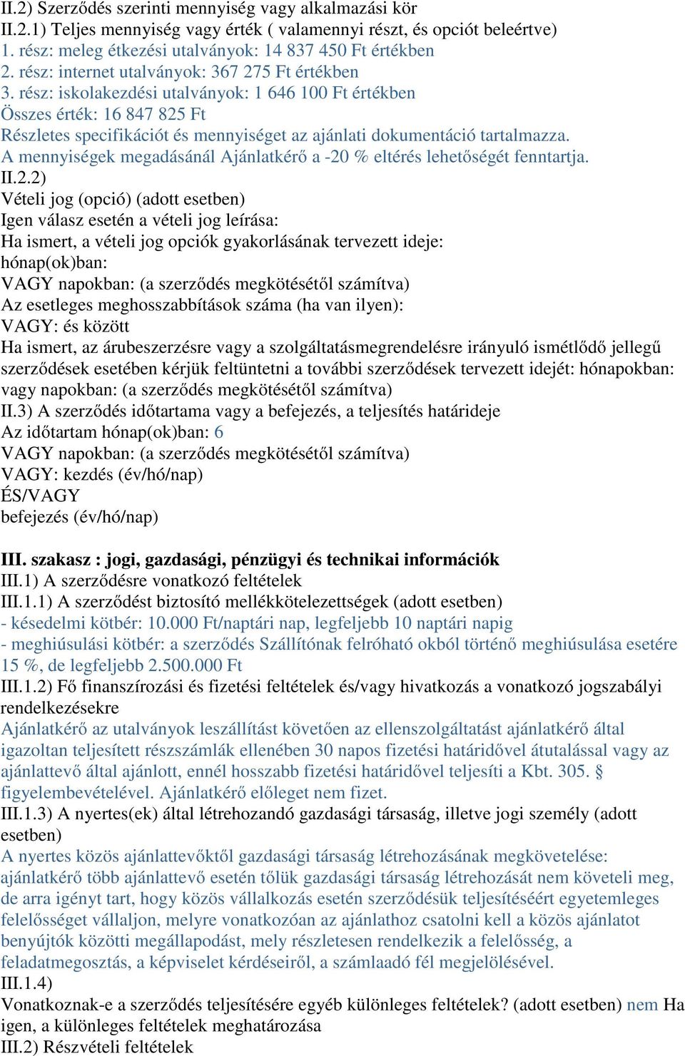 rész: iskolakezdési utalványok: 1 646 100 Ft értékben Összes érték: 16 847 825 Ft Részletes specifikációt és mennyiséget az ajánlati dokumentáció tartalmazza.