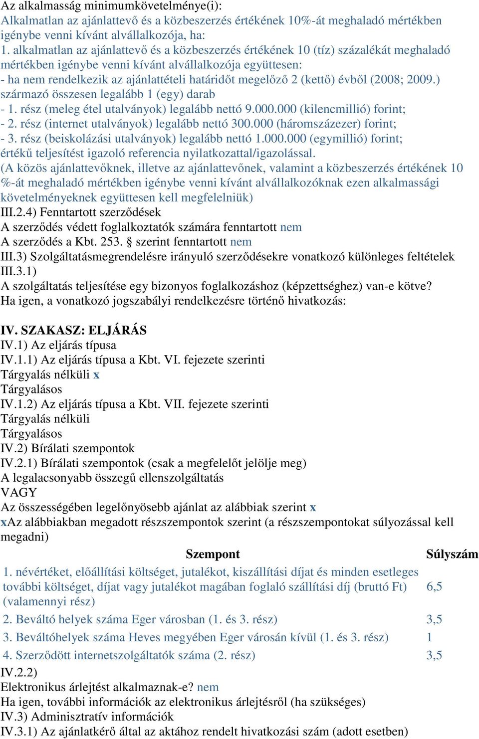 2 (kettő) évből (2008; 2009.) származó összesen legalább 1 (egy) darab - 1. rész (meleg étel utalványok) legalább nettó 9.000.000 (kilencmillió) forint; - 2.