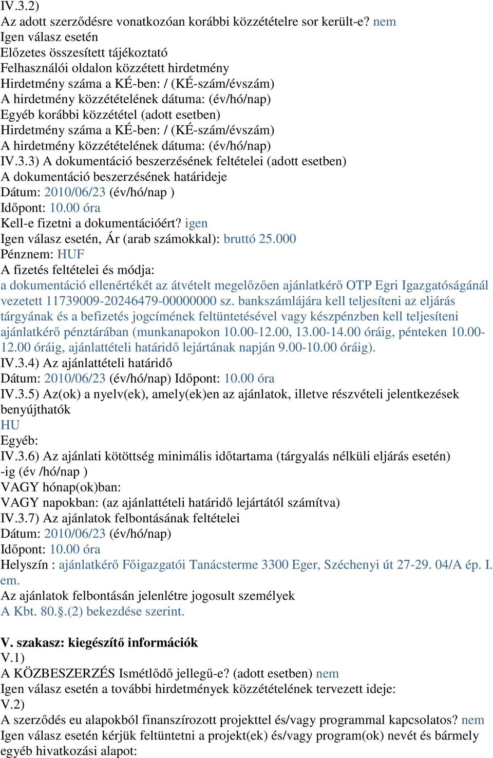 korábbi közzététel (adott esetben) Hirdetmény száma a KÉ-ben: / (KÉ-szám/évszám) A hirdetmény közzétételének dátuma: (év/hó/nap) IV.3.