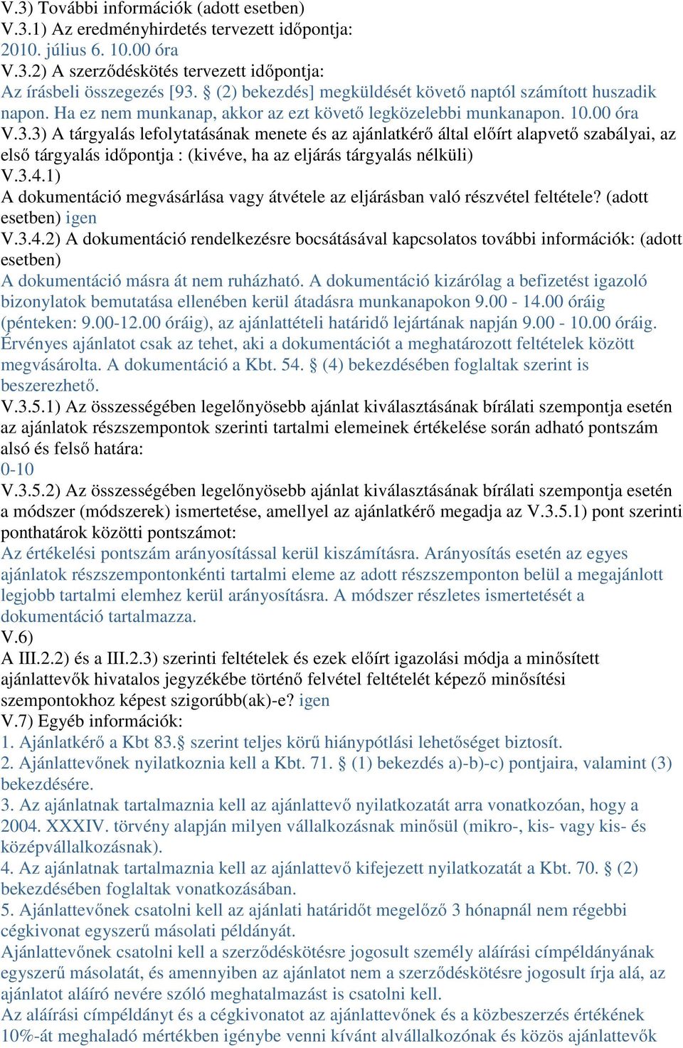 3) A tárgyalás lefolytatásának menete és az ajánlatkérő által előírt alapvető szabályai, az első tárgyalás időpontja : (kivéve, ha az eljárás tárgyalás nélküli) V.3.4.