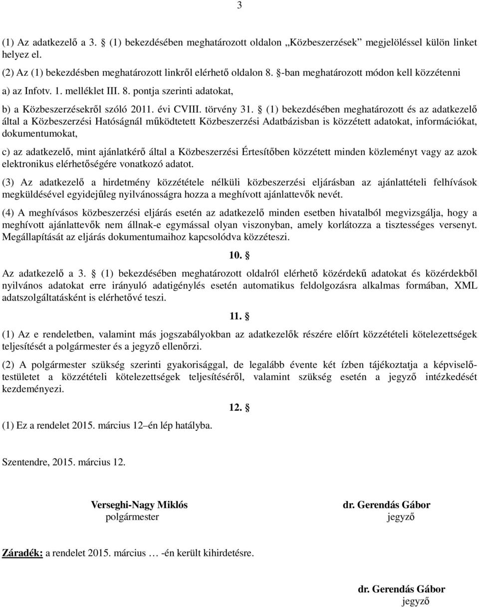 (1) bekezdésében meghatározott és az adatkezelő által a Közbeszerzési Hatóságnál működtetett Közbeszerzési Adatbázisban is közzétett adatokat, információkat, dokumentumokat, c) az adatkezelő, mint