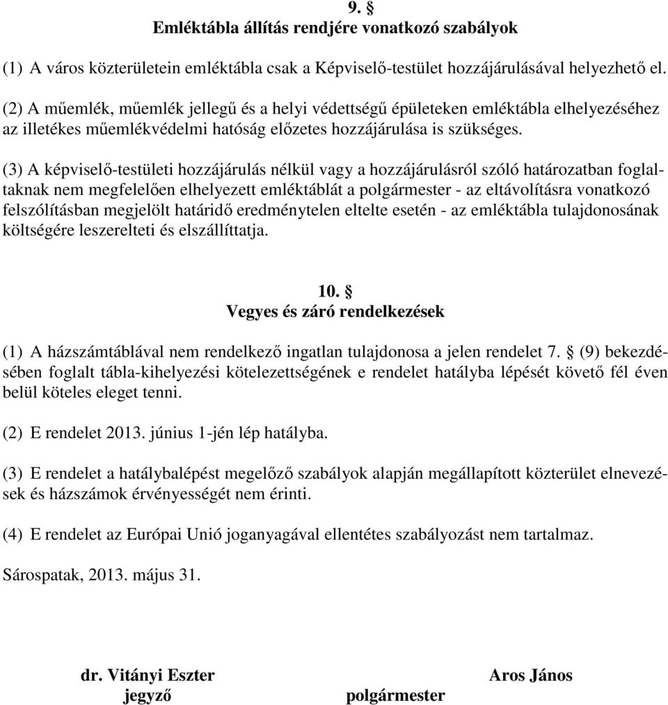 (3) A képviselı-testületi hozzájárulás nélkül vagy a hozzájárulásról szóló határozatban foglaltaknak nem megfelelıen elhelyezett emléktáblát a polgármester - az eltávolításra vonatkozó felszólításban