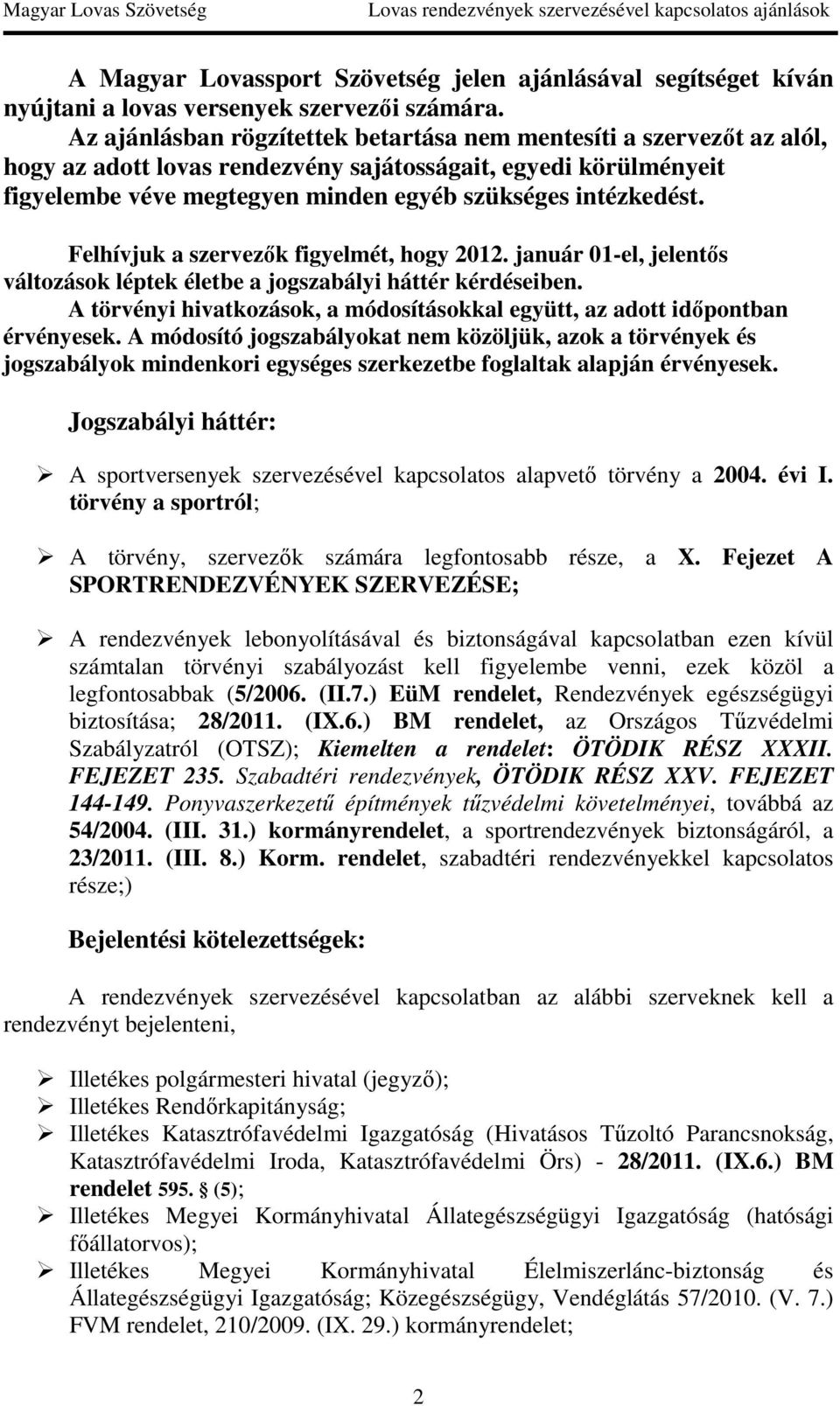 Felhívjuk a szervezők figyelmét, hogy 2012. január 01-el, jelentős változások léptek életbe a jogszabályi háttér kérdéseiben.