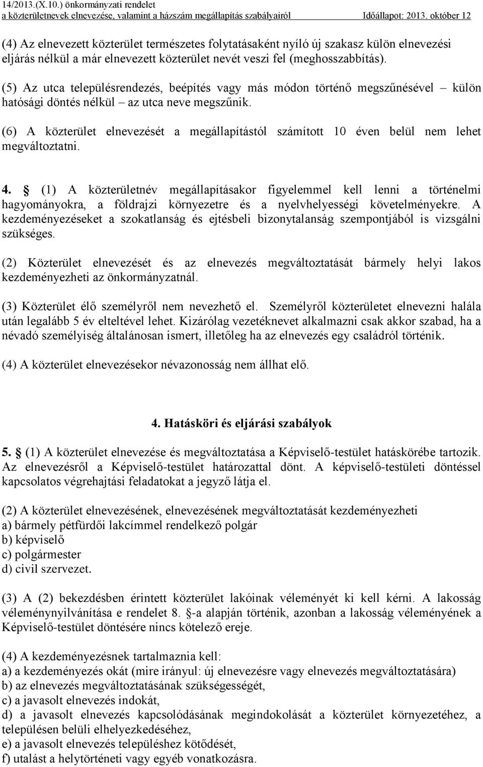 (6) A közterület elnevezését a megállapítástól számított 10 éven belül nem lehet megváltoztatni. 4.