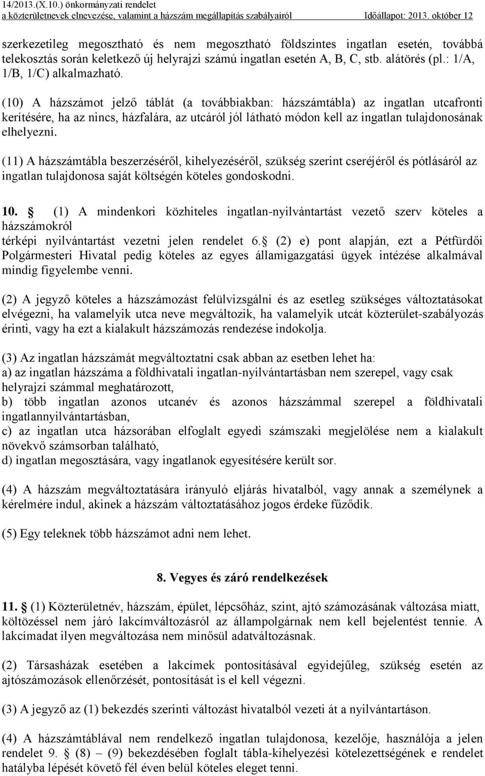 (10) A házszámot jelző táblát (a továbbiakban: házszámtábla) az ingatlan utcafronti kerítésére, ha az nincs, házfalára, az utcáról jól látható módon kell az ingatlan tulajdonosának elhelyezni.