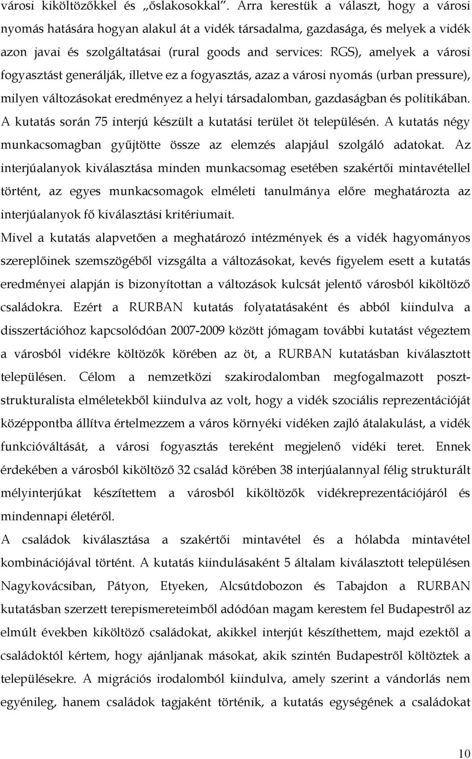 fogyasztást generálják, illetve ez a fogyasztás, azaz a városi nyomás (urban pressure), milyen változásokat eredményez a helyi társadalomban, gazdaságban és politikában.