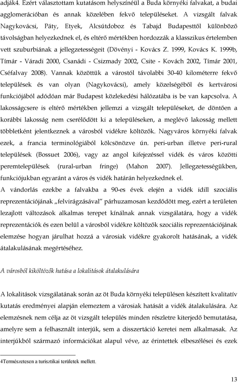 jellegzetességeit (Dövényi - Kovács Z. 1999, Kovács K. 1999b, Tímár - Váradi 2000, Csanádi - Csizmady 2002, Csite - Kovách 2002, Tímár 2001, Cséfalvay 2008).