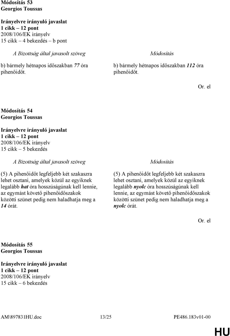 követő pihenőidőszakok közötti szünet pedig nem haladhatja meg a 14 órát.
