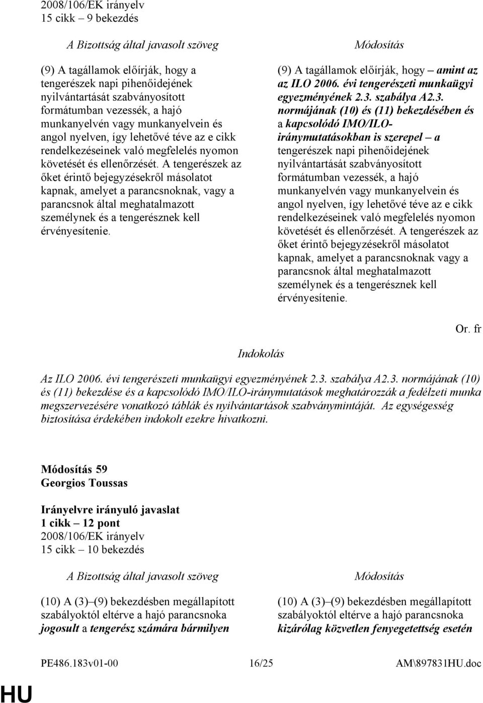 A tengerészek az őket érintő bejegyzésekről másolatot kapnak, amelyet a parancsnoknak, vagy a parancsnok által meghatalmazott személynek és a tengerésznek kell érvényesítenie.