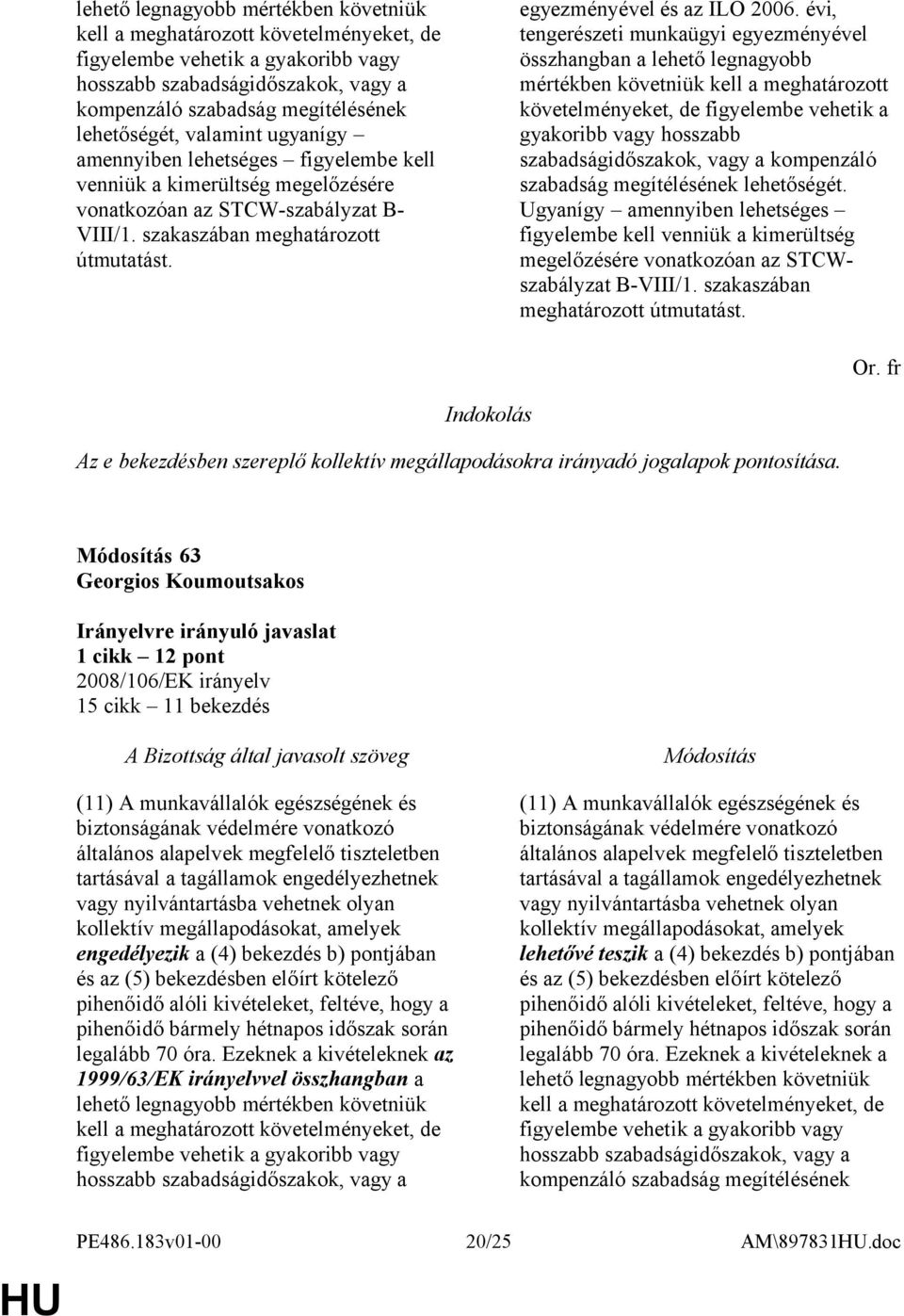 évi, tengerészeti munkaügyi egyezményével összhangban a lehető legnagyobb mértékben követniük kell a meghatározott követelményeket, de figyelembe vehetik a gyakoribb vagy hosszabb szabadságidőszakok,