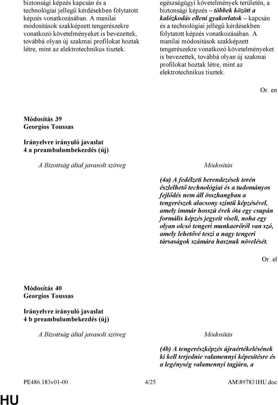 egészségügyi követelmények területén, a biztonsági képzés többek között a kalózkodás elleni gyakorlatok kapcsán és a technológiai jellegű kérdésekben folytatott képzés vonatkozásában.  Or.