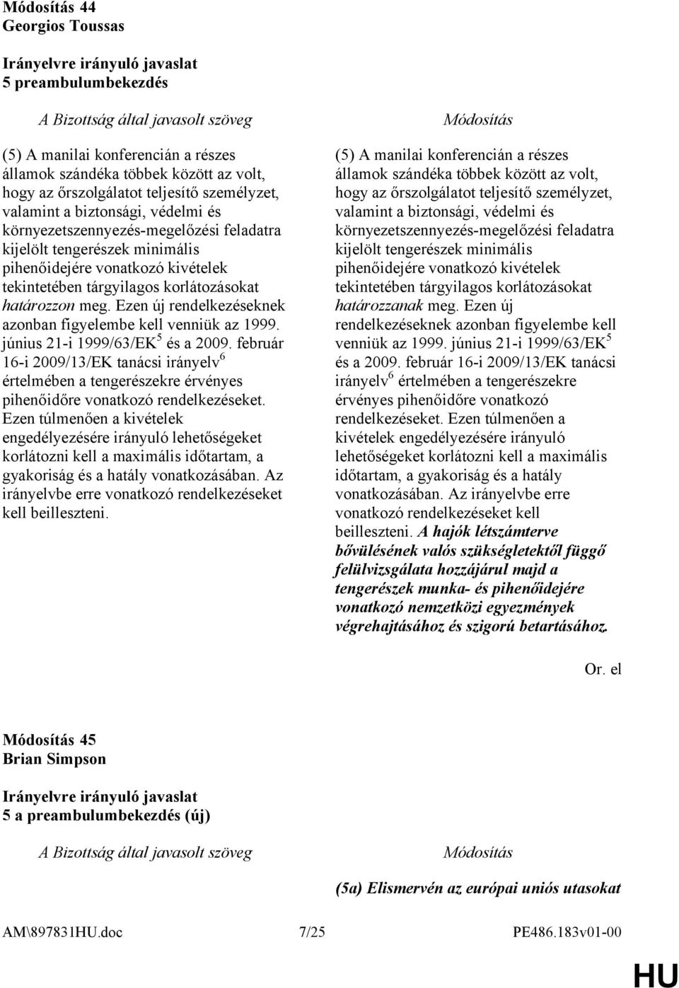 Ezen új rendelkezéseknek azonban figyelembe kell venniük az 1999. június 21-i 1999/63/EK 5 és a 2009.