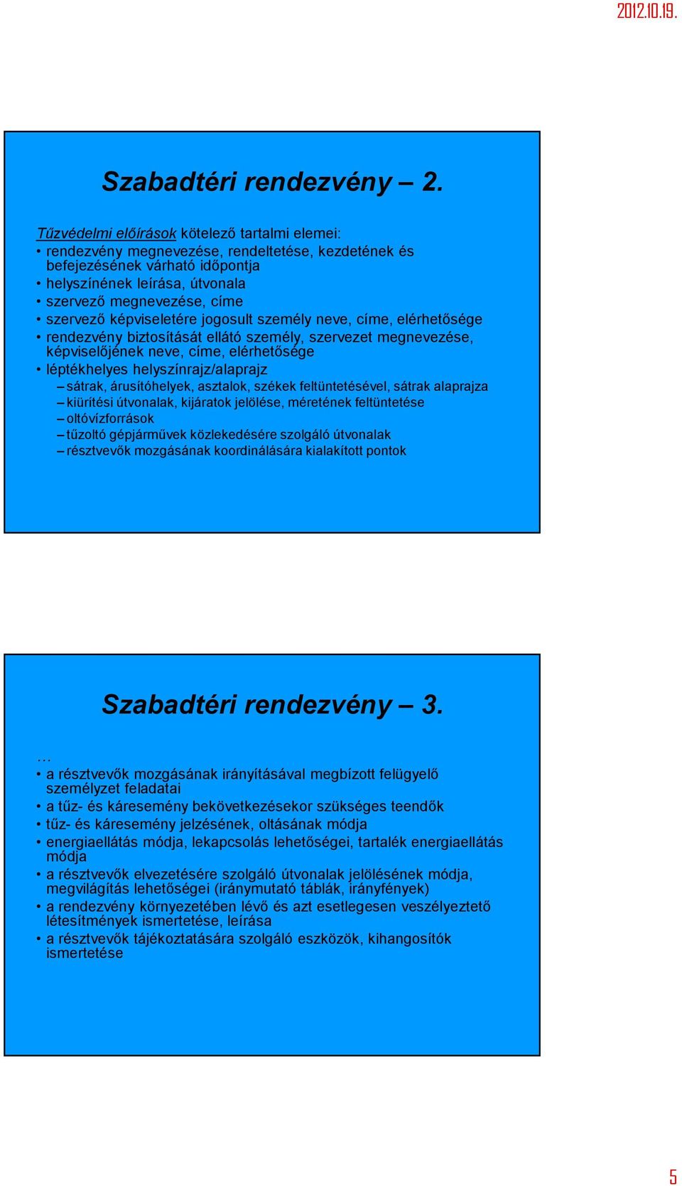 képviseletére jogosult személy neve, címe, elérhetősége rendezvény biztosítását ellátó személy, szervezet megnevezése, képviselőjének neve, címe, elérhetősége léptékhelyes helyszínrajz/alaprajz