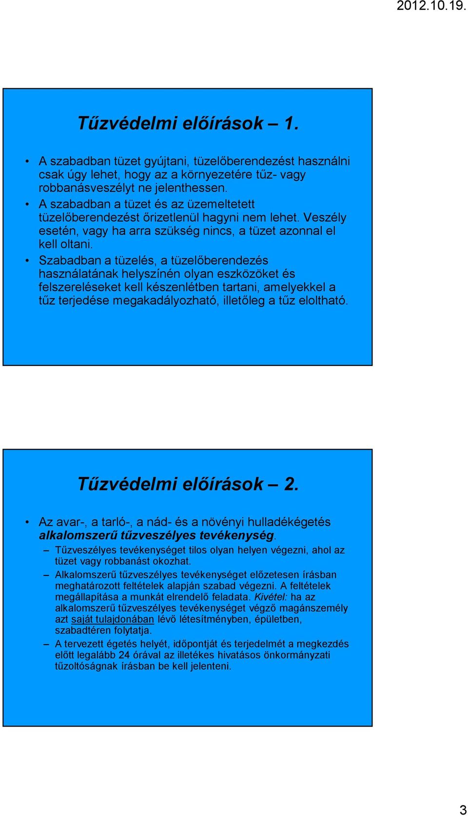 Szabadban a tüzelés, a tüzelőberendezés használatának helyszínén olyan eszközöket és felszereléseket kell készenlétben tartani, amelyekkel a tűz terjedése megakadályozható, illetőleg a tűz eloltható.